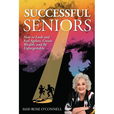 Successful Seniors: How to Look and Feel Ageless, Create Wealth, and Be Unforgettable