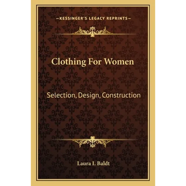 Clothing For Women: Selection, Design, Construction: A Practical Manual For School And Home (1916)