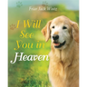 I Will See You in Heaven (Dog Lover's Edition): -- A Book of Comfort and Reassurance for Pet Loss