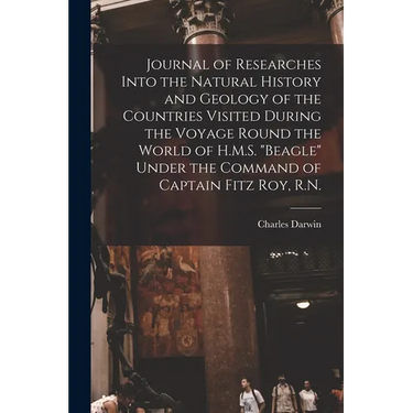 Journal of Researches Into the Natural History and Geology of the Countries Visited During the Voyage Round the World of H.M.S. "Beagle" Under the Com