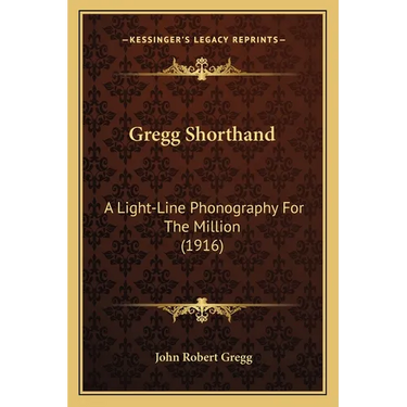 Gregg Shorthand: A Light-Line Phonography For The Million (1916)