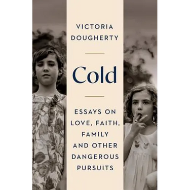 Cold: Essays on Love, Faith, Family and Other Dangerous Pursuits