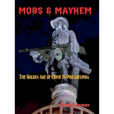 Mobs & Mayhem The Golden Age of Crime in Philadelphia