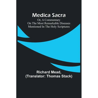 Medica Sacra; Or, A Commentary on the Most Remarkable Diseases Mentioned in the Holy Scriptures