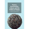 Plastics, Environment, Culture, and the Politics of Waste
