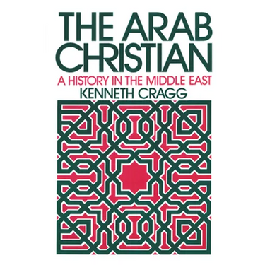 The Arab Christian: A History in the Middle East