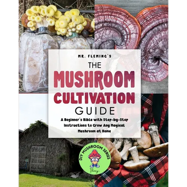The Mushroom Cultivation Guide: A Beginner's Bible with Step-by-Step Instructions to Grow Any Magical Mushroom at Home