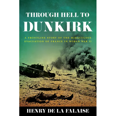 Through Hell to Dunkirk: A Frontline Story of the Miraculous Evacuation of France in World War II