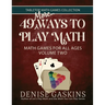49 More Ways To Play Math: Math Games for All Ages Volume Two