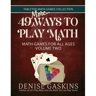 49 More Ways To Play Math: Math Games for All Ages Volume Two