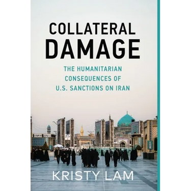 Collateral Damage: The Humanitarian Consequences of U.S. Sanctions on Iran