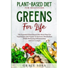 Plant Based Diet For Beginners: Greens For Life - The Essential Plant Based Diet Meal Plan For Vegetarians and Vegans To Increase Metabolism While Red