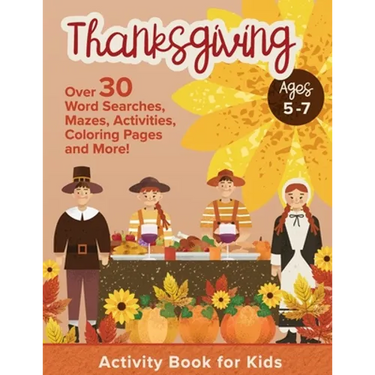 Thanksgiving Activity Book For Kids Ages 5-7: Holiday Thanksgiving Book For Children With Over 30 Educational Word Searches, Mazes, Activities, Colori