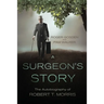 A Surgeon's Story: The Autobiography of Robert T Morris