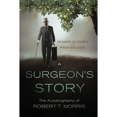 A Surgeon's Story: The Autobiography of Robert T Morris