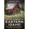 Ghost Towns of Eastern Idaho: Exploring Boomtowns of the Past and Present