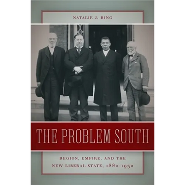 The Problem South: Region, Empire, and the New Liberal State, 1880-1930