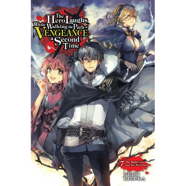 The Hero Laughs While Walking the Path of Vengeance a Second Time, Vol. 7 (Light Novel): The Righteous and the Wretched Volume 7