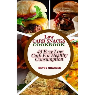 Low Carb Snacks CookBook: 45 Easy Low Carb Recipes for Healthy Consumption