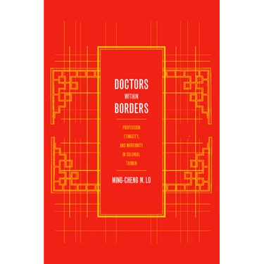 Doctors Within Borders: Profession, Ethnicity, and Modernity in Colonial Taiwan Volume 1
