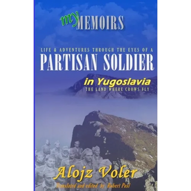 Through the eyes of a PARTISAN SOLDIER in Yugoslavia: Second World War in service with the Partisans - Memoirs