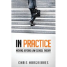 In Practice: Moving Beyond Law School Theory