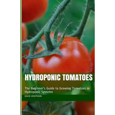 Hydroponic Tomatoes: The Beginner's Guide to Growing Tomatoes in Hydroponic Systems