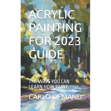 Acrylic Painting for 2023 Guide: The Ways You Can Learn How Paint