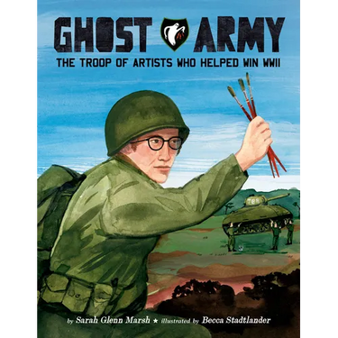 Ghost Army: The Troop of Artists Who Helped Win WWII