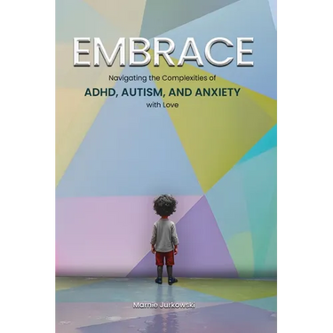 Embrace: Navigating the Complexities of ADHD, Autism, and Anxiety with Love