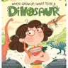When I Grow Up, I Want to Be a Dinosaur