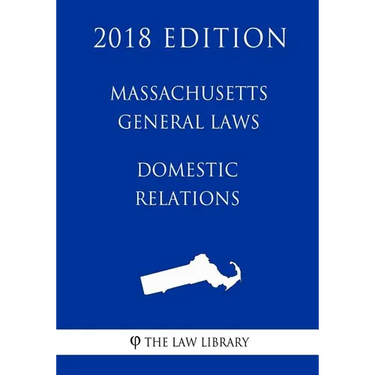 Massachusetts General Laws - Domestic Relations (2018 Edition)