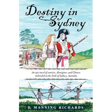 Destiny in Sydney: An Epic Novel of Convicts, Aborigines, and Chinese Embroiled in the Birth of Sydney, Australia