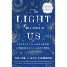 The Light Between Us: Stories from Heaven. Lessons for the Living.