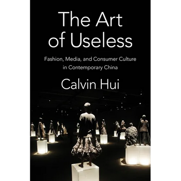 The Art of Useless: Fashion, Media, and Consumer Culture in Contemporary China