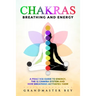 Chakras, Breathing and Energy: A practice guide to energy, the 12 chakra system and how breathing activates them