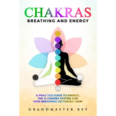 Chakras, Breathing and Energy: A practice guide to energy, the 12 chakra system and how breathing activates them