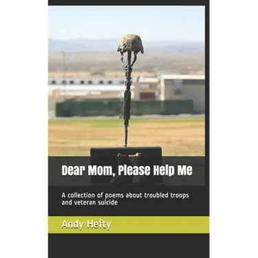 Dear Mom, Please Help Me: A collection of poems about troubled troops and veteran suicide