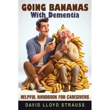 Going Bananas with Dementia: Helpful Handbook for Caregivers
