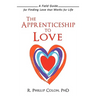The Apprenticeship to Love: A Field Guide for Finding Love That Works for Life