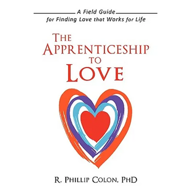 The Apprenticeship to Love: A Field Guide for Finding Love That Works for Life