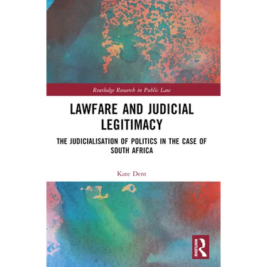 Lawfare and Judicial Legitimacy: The Judicialisation of Politics in the Case of South Africa