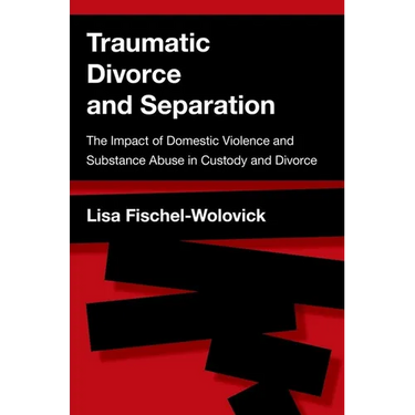 Traumatic Divorce and Separation: The Impact of Domestic Violence and Substance Abuse in Custody and Divorce