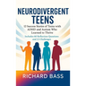 Neurodivergent Teens: 12 Success Stories of Teens with ADHD and Autism Who Learned to Thrive-With Proven Strategies, Weekly Action Plans, and Reflecti