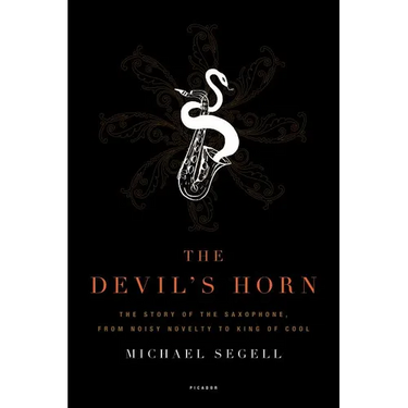 The Devil's Horn: The Story of the Saxophone, from Noisy Novelty to King of Cool