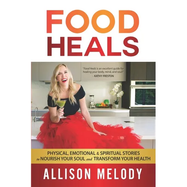 Food Heals: Physical, Emotional & Spiritual Stories to Nourish Your Soul and Transform Your Health