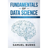 Fundamentals of Data Science: Take the first Step to Become a Data Scientist