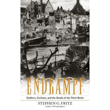 Endkampf: Soldiers, Civilians, and the Death of the Third Reich