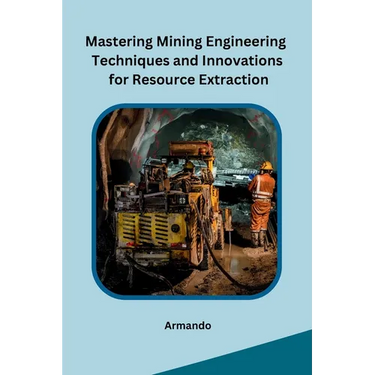 Mastering Mining Engineering Techniques and Innovations for Resource Extraction