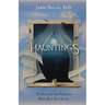 Hauntings: Dispelling the Ghosts Who Run Our Lives